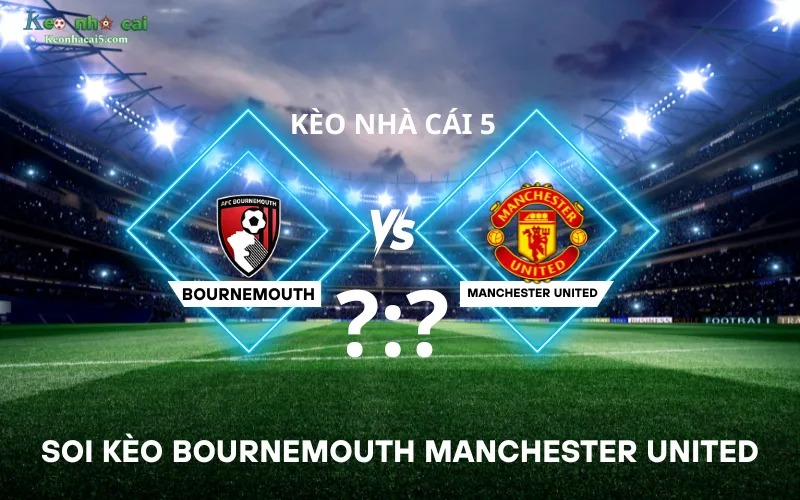 Soi kèo Bournemouth Manchester United
