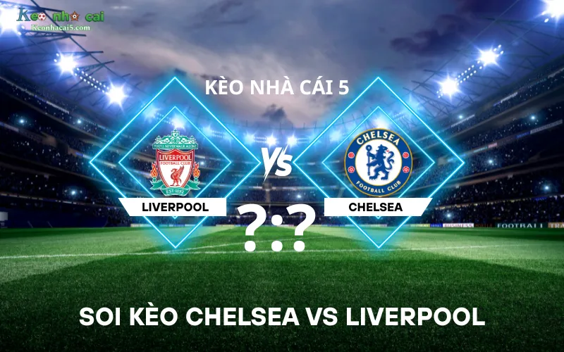 Soi kèo Chelsea Liverpool