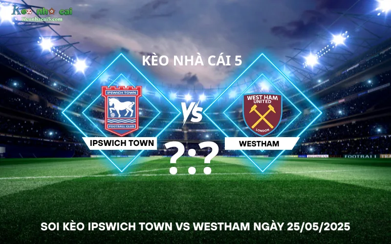 Soi kèo Ipswich Town vs WestHam