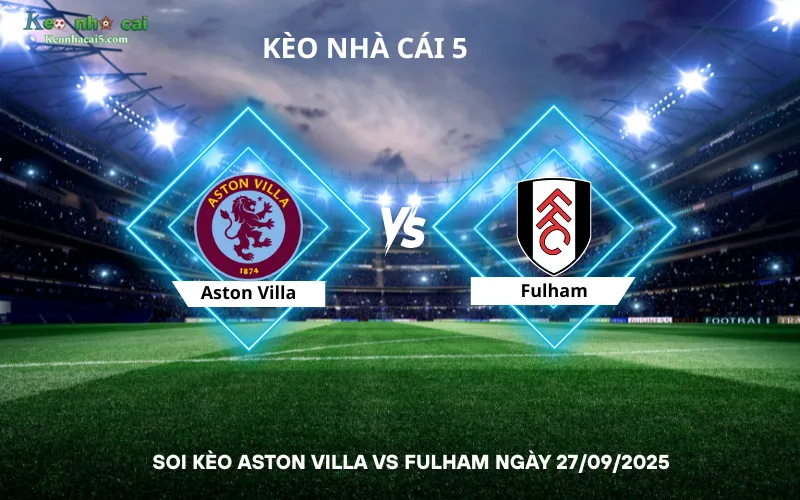 Soi kèo Aston Villa vs Fulham